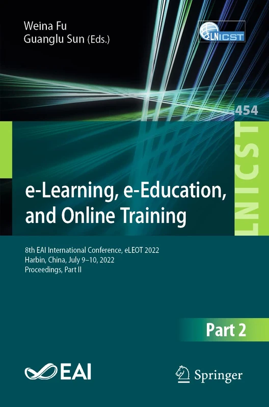 e-Learning, e-Education, and Online Training: 8th EAI International Conference, eLEOT 2022, Harbin, China, July 9–10, 2022, Proceedings, Part II: 454 ... and Telecommunications Engineering, 454)