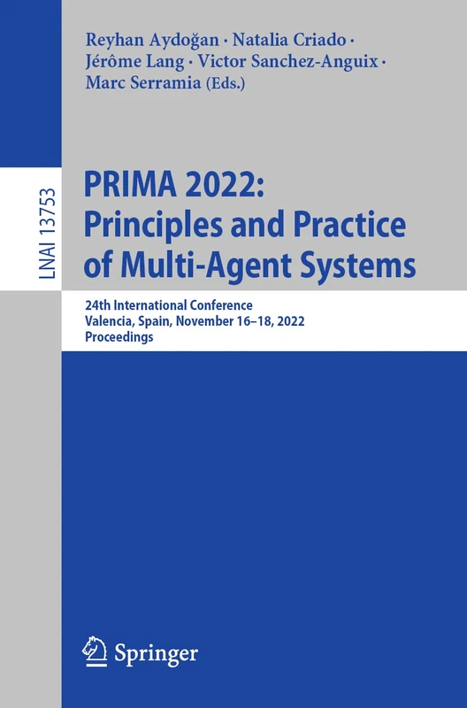 PRIMA 2022: Principles and Practice of Multi-Agent Systems: 24th International Conference, Valencia, Spain, November 16–18, 2022, Proceedings: 13753 (Lecture Notes in Computer Science, 13753)