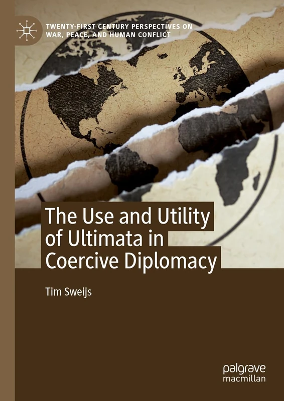 The Use and Utility of Ultimata in Coercive Diplomacy (Twenty-first Century Perspectives on War, Peace, and Human Conflict)