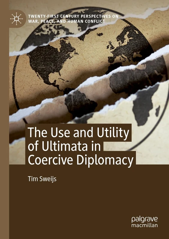 The Use and Utility of Ultimata in Coercive Diplomacy (Twenty-first Century Perspectives on War, Peace, and Human Conflict)