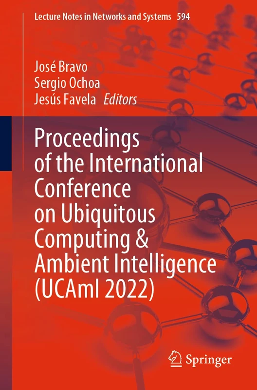 Proceedings of the International Conference on Ubiquitous Computing & Ambient Intelligence (UCAmI 2022): 594 (Lecture Notes in Networks and Systems, 594)