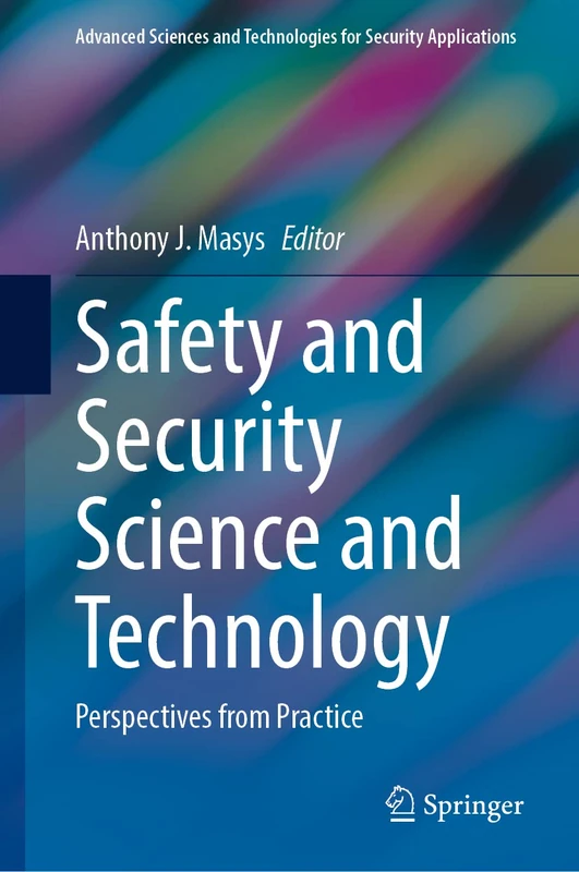 Safety and Security Science and Technology: Perspectives from Practice (Advanced Sciences and Technologies for Security Applications)
