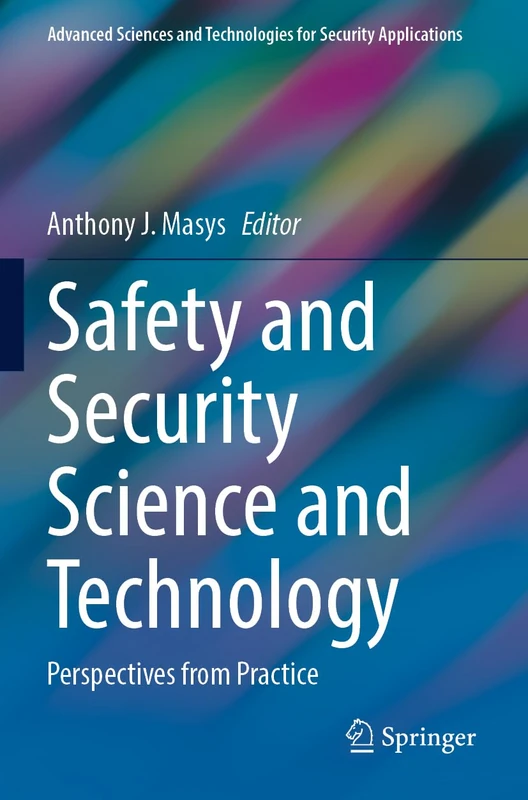 Safety and Security Science and Technology: Perspectives from Practice (Advanced Sciences and Technologies for Security Applications)