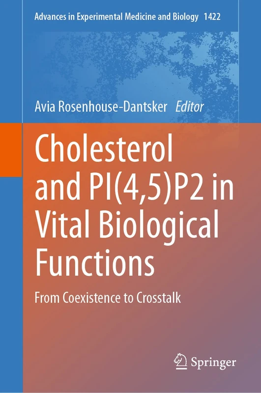 Cholesterol and PI(4,5)P2 in Vital Biological Functions: From Coexistence to Crosstalk: 1422 (Advances in Experimental Medicine and Biology, 1422)