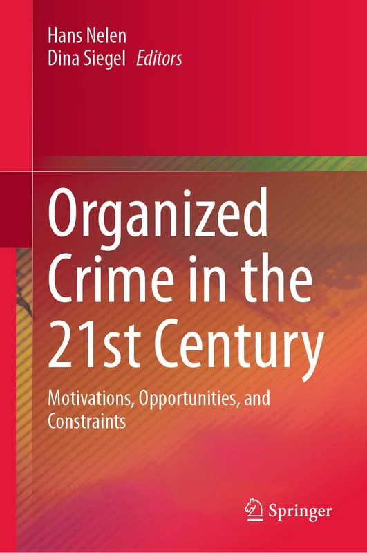Organized Crime in the 21st Century: Motivations, Opportunities, and Constraints
