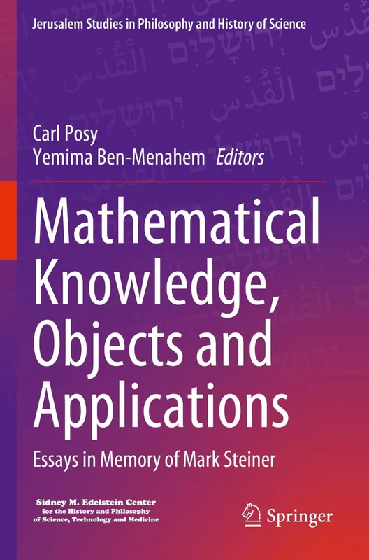Mathematical Knowledge, Objects and Applications: Essays in Memory of Mark Steiner (Jerusalem Studies in Philosophy and History of Science)