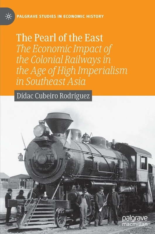 The Pearl of the East: The Economic Impact of the Colonial Railways in the Age of High Imperialism in Southeast Asia (Palgrave Studies in Economic History) - Image 1