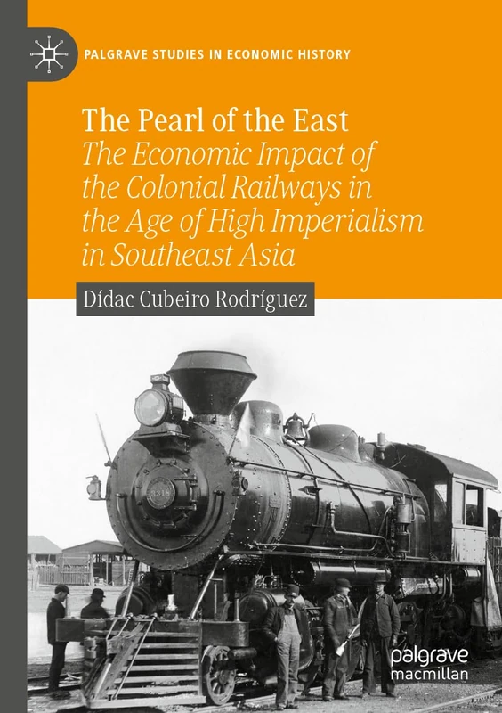 The Pearl of the East: The Economic Impact of the Colonial Railways in the Age of High Imperialism in Southeast Asia (Palgrave Studies in Economic History) - Image 1