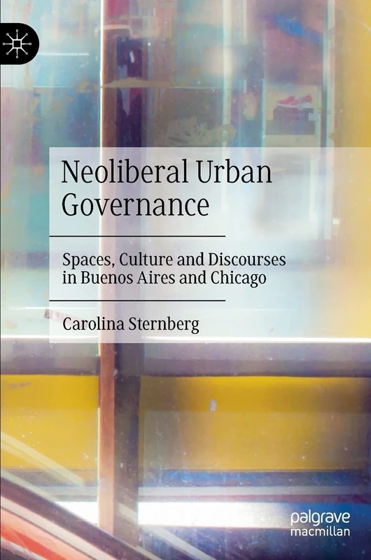 Neoliberal Urban Governance: Spaces, Culture and Discourses in Buenos Aires and Chicago