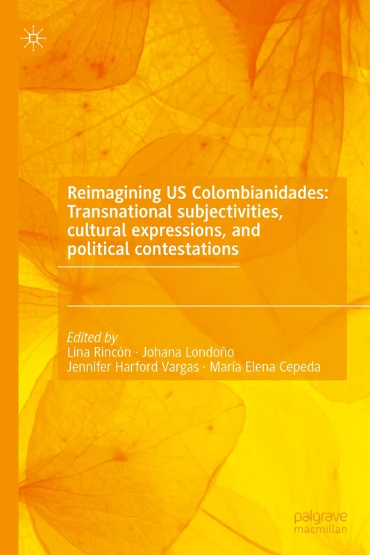 Reimagining US Colombianidades: Transnational subjectivities, cultural expressions, and political contestations: 18 (The Latino Studies, 3)