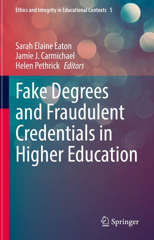 Fake Degrees and Fraudulent Credentials in Higher Education: 5 (Ethics and Integrity in Educational Contexts, 5)