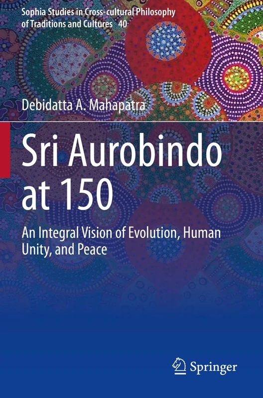 Sri Aurobindo at 150: An Integral Vision of Evolution, Human Unity, and Peace: 40 (Sophia Studies in Cross-cultural Philosophy of Traditions and Cultures, 40) - Image 1