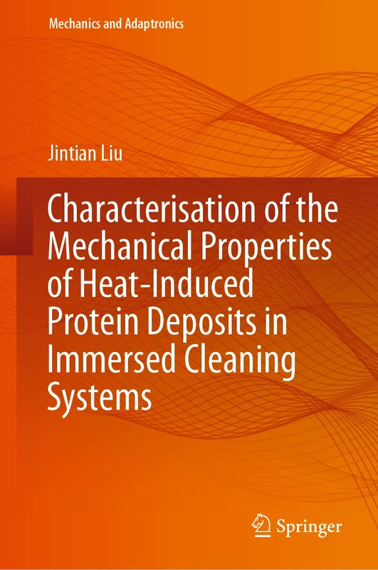 Characterisation of the Mechanical Properties of Heat-Induced Protein Deposits in Immersed Cleaning Systems (Mechanics and Adaptronics)