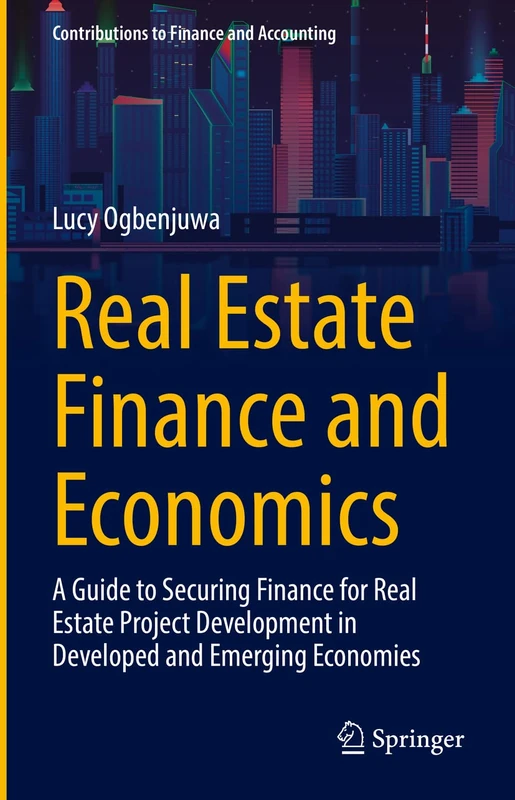 Real Estate Finance and Economics: A Guide to Securing Finance for Real Estate Project Development in Developed and Emerging Economies (Contributions to Finance and Accounting)