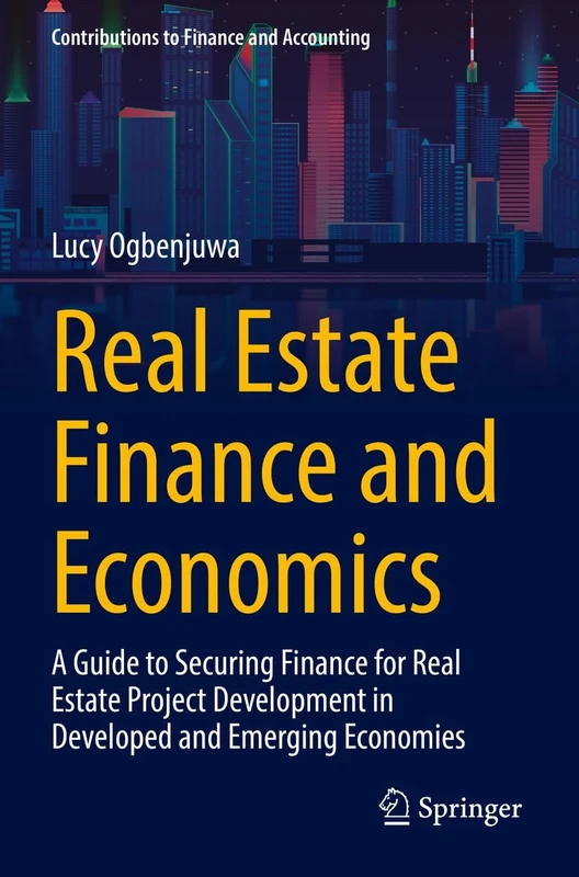 Real Estate Finance and Economics: A Guide to Securing Finance for Real Estate Project Development in Developed and Emerging Economies (Contributions to Finance and Accounting)