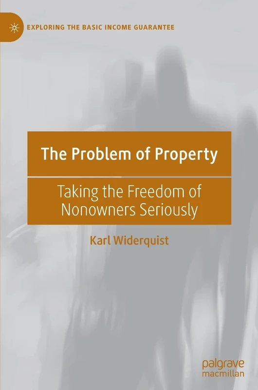 The Problem of Property: Taking the Freedom of Nonowners Seriously (Exploring the Basic Income Guarantee)