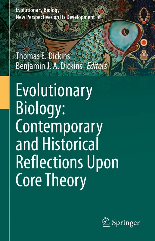 Evolutionary Biology: Contemporary and Historical Reflections Upon Core Theory: 6 (Evolutionary Biology – New Perspectives on Its Development, 6)