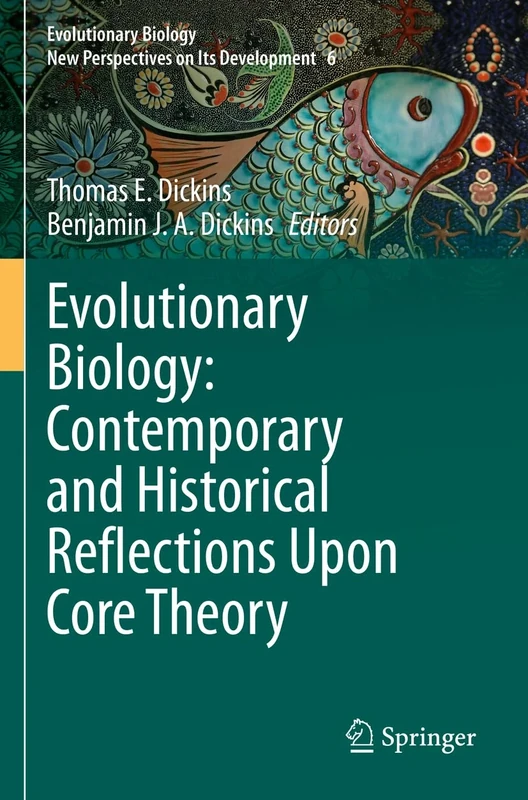 Evolutionary Biology: Contemporary and Historical Reflections Upon Core Theory: 6 (Evolutionary Biology – New Perspectives on Its Development, 6)