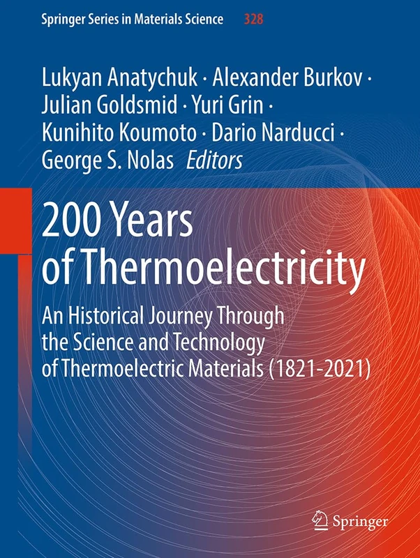 200 Years of Thermoelectricity: An Historical Journey Through the Science and Technology of Thermoelectric Materials (1821-2021): 328 (Springer Series in Materials Science, 328)