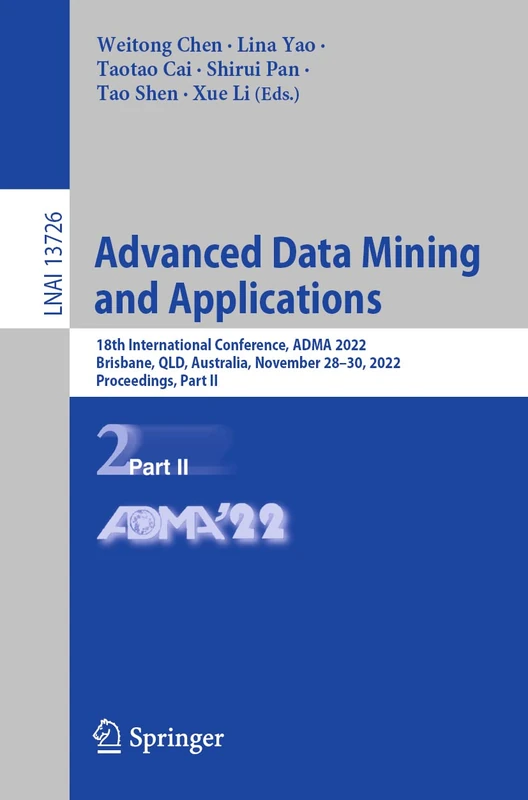 Advanced Data Mining and Applications: 18th International Conference, ADMA 2022, Brisbane, QLD, Australia, November 28–30, 2022, Proceedings, Part II: 13726 (Lecture Notes in Computer Science, 13726)