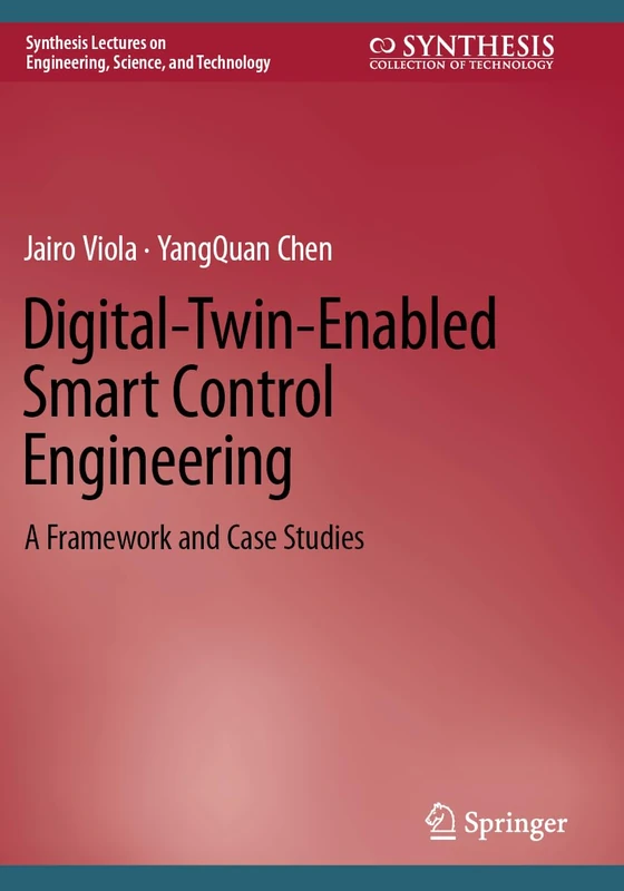 Digital-Twin-Enabled Smart Control Engineering: A Framework and Case Studies (Synthesis Lectures on Engineering, Science, and Technology)