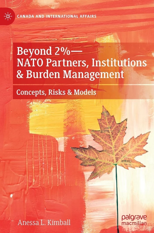 Beyond 2%―NATO Partners, Institutions & Burden Management: Concepts, Risks & Models (Canada and International Affairs)