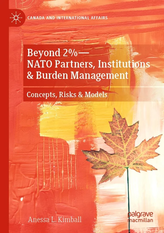 Beyond 2%―NATO Partners, Institutions & Burden Management: Concepts, Risks & Models (Canada and International Affairs)