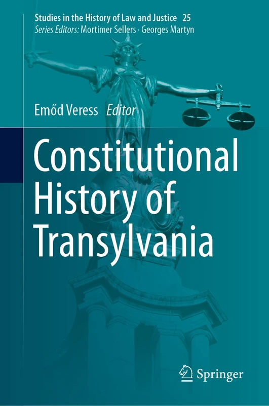 Constitutional History of Transylvania: 25 (Studies in the History of Law and Justice, 25)