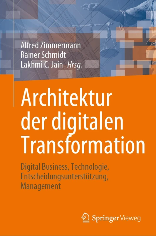 Architektur der digitalen Transformation: Digital Business, Technologie, Entscheidungsunterstützung, Management: 188 (Intelligent Systems Reference Library, 188)