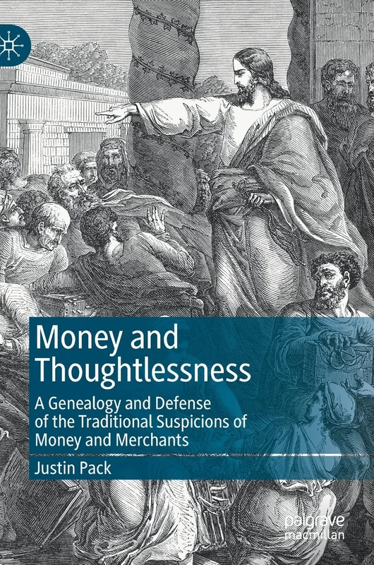 Money and Thoughtlessness: A Genealogy and Defense of the Traditional Suspicions of Money and Merchants