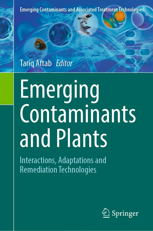 Emerging Contaminants and Plants: Interactions, Adaptations and Remediation Technologies (Emerging Contaminants and Associated Treatment Technologies)