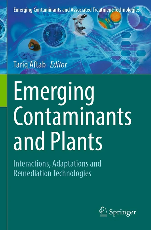 Emerging Contaminants and Plants: Interactions, Adaptations and Remediation Technologies (Emerging Contaminants and Associated Treatment Technologies)