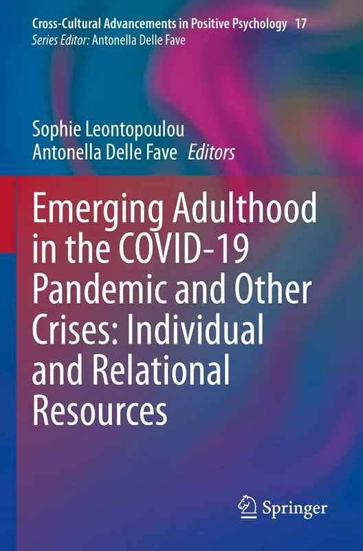 Emerging Adulthood in the COVID-19 Pandemic and Other Crises: Individual and Relational Resources: 17 (Cross-Cultural Advancements in Positive Psychology, 17)