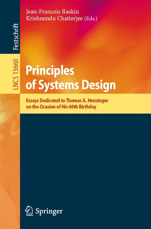 Principles of Systems Design: Essays Dedicated to Thomas A. Henzinger on the Occasion of His 60th Birthday: 13660 (Lecture Notes in Computer Science, 13660)