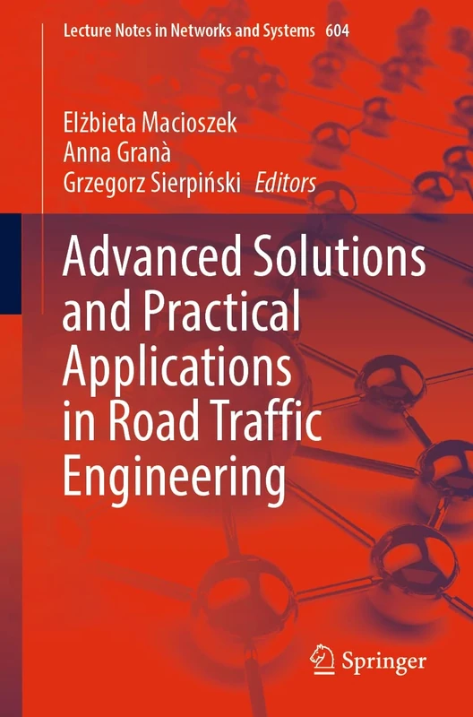 Advanced Solutions and Practical Applications in Road Traffic Engineering: 604 (Lecture Notes in Networks and Systems, 604)