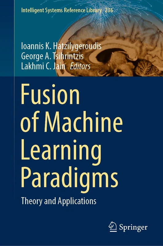 Fusion of Machine Learning Paradigms: Theory and Applications: 236 (Intelligent Systems Reference Library, 236)