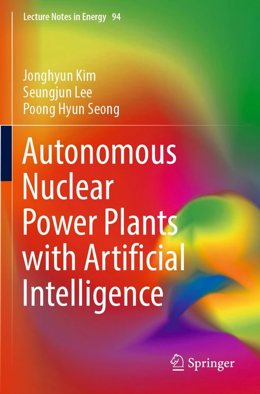 Autonomous Nuclear Power Plants with Artificial Intelligence: 94 (Lecture Notes in Energy, 94)