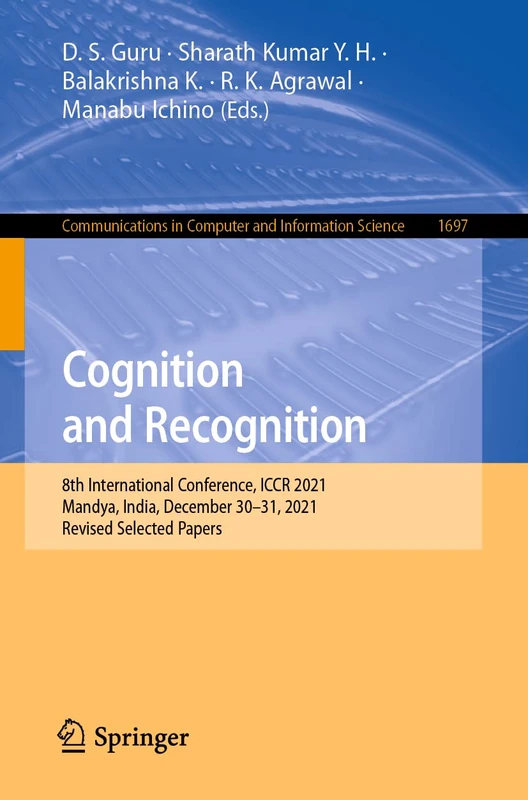 Cognition and Recognition: 8th International Conference, ICCR 2021, Mandya, India, December 30–31, 2021, Revised Selected Papers: 1697 (Communications in Computer and Information Science, 1697)