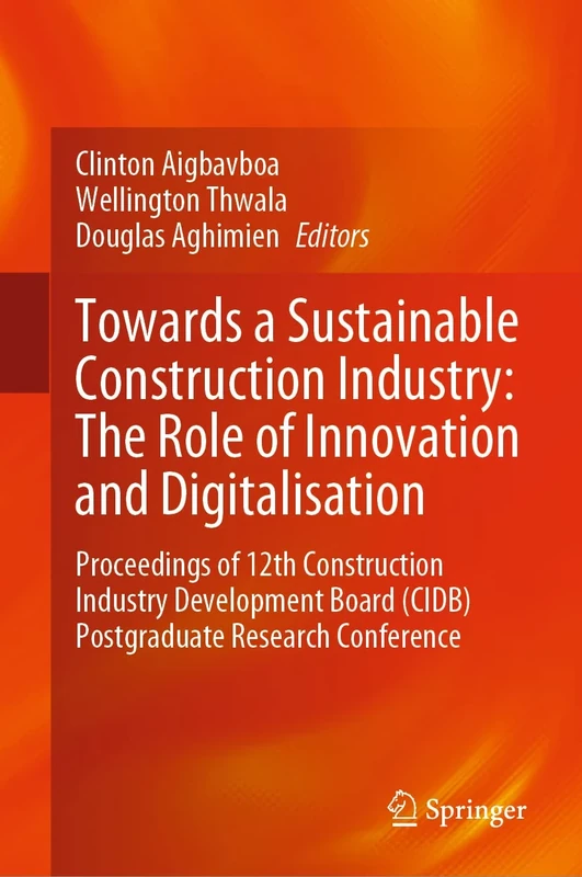 Towards a Sustainable Construction Industry: The Role of Innovation and Digitalisation: Proceedings of 12th Construction Industry Development Board (CIDB) Postgraduate Research Conference