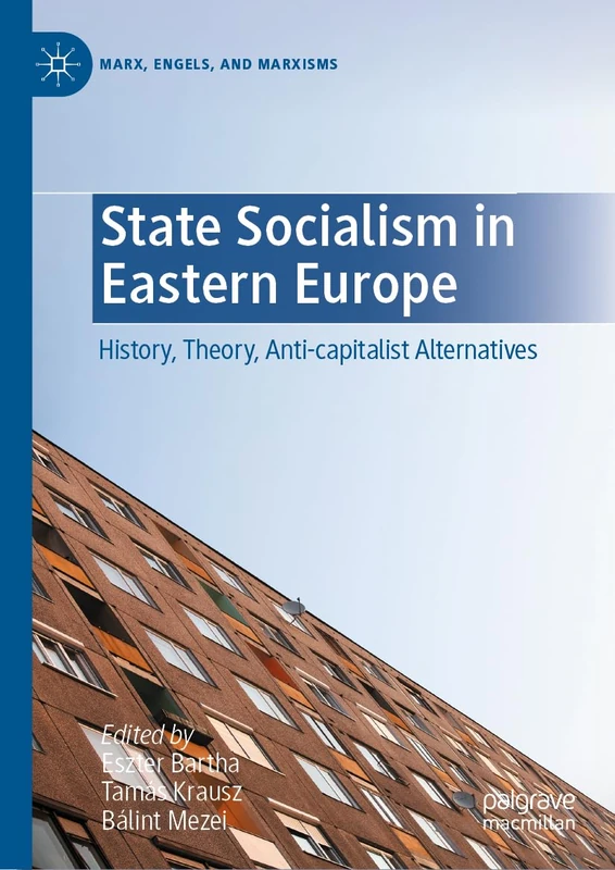 State Socialism in Eastern Europe: History, Theory, Anti-capitalist Alternatives (Marx, Engels, and Marxisms)