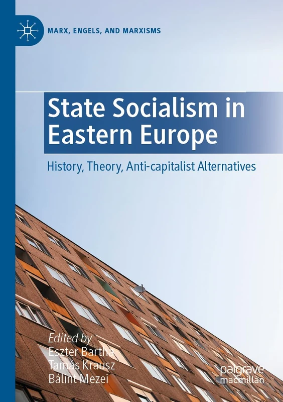 State Socialism in Eastern Europe: History, Theory, Anti-capitalist Alternatives (Marx, Engels, and Marxisms)