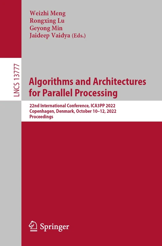 Algorithms and Architectures for Parallel Processing: 22nd International Conference, ICA3PP 2022, Copenhagen, Denmark, October 10–12, 2022, ... (Lecture Notes in Computer Science, 13777)