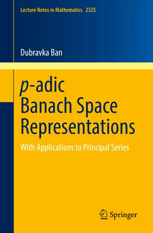 p-adic Banach Space Representations: With Applications to Principal Series: 2325 (Lecture Notes in Mathematics, 2325)