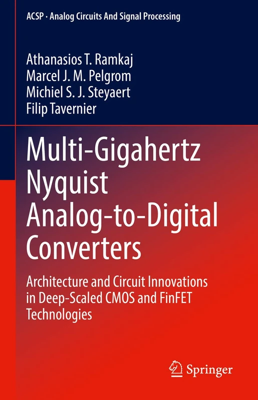 Multi-Gigahertz Nyquist Analog-to-Digital Converters: Architecture and Circuit Innovations in Deep-Scaled CMOS and FinFET Technologies (Analog Circuits and Signal Processing)