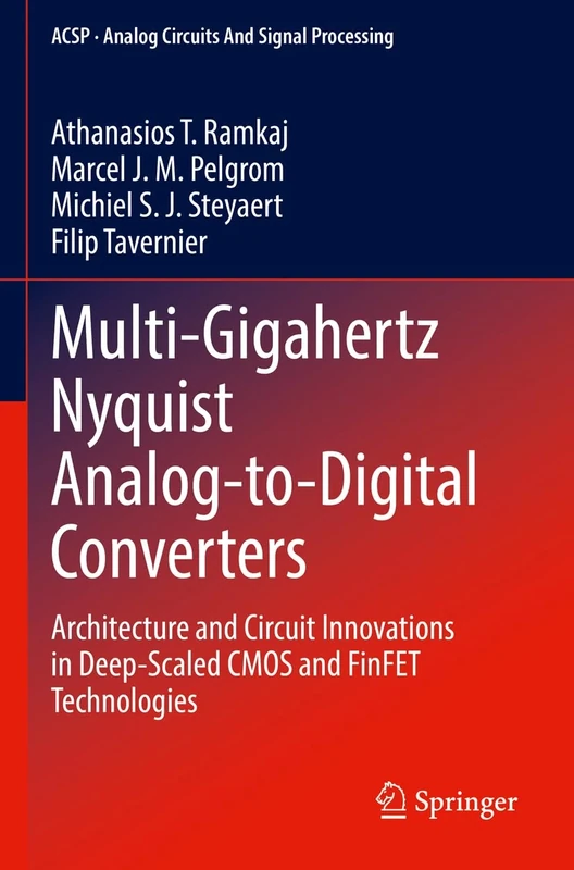 Multi-Gigahertz Nyquist Analog-to-Digital Converters: Architecture and Circuit Innovations in Deep-Scaled CMOS and FinFET Technologies (Analog Circuits and Signal Processing)
