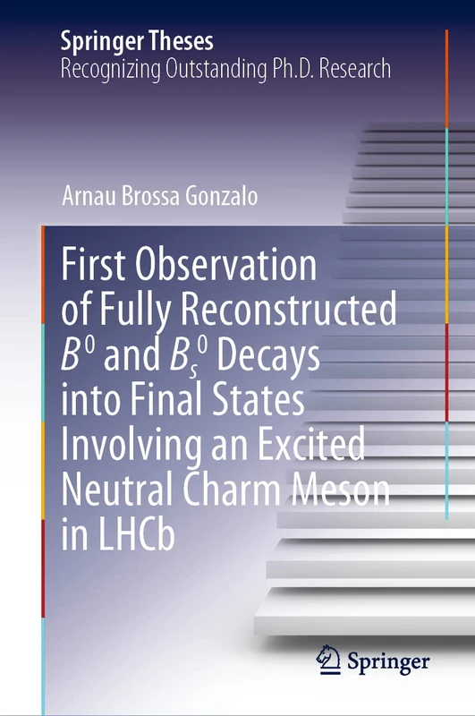 First Observation of Fully Reconstructed B0 and Bs0 Decays into Final States Involving an Excited Neutral Charm Meson in LHCb (Springer Theses)