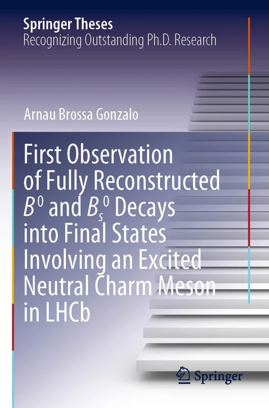 First Observation of Fully Reconstructed B0 and Bs0 Decays into Final States Involving an Excited Neutral Charm Meson in LHCb (Springer Theses)