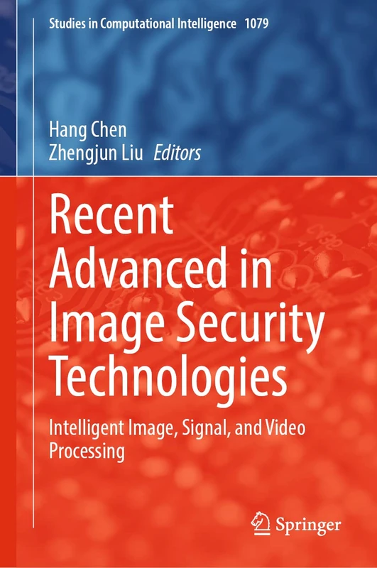 Recent Advanced in Image Security Technologies: Intelligent Image, Signal, and Video Processing: 1079 (Studies in Computational Intelligence, 1079)
