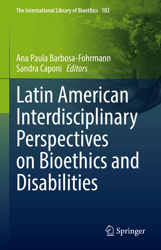 Latin American Interdisciplinary Perspectives on Bioethics and Disabilities: 102 (The International Library of Bioethics, 102)