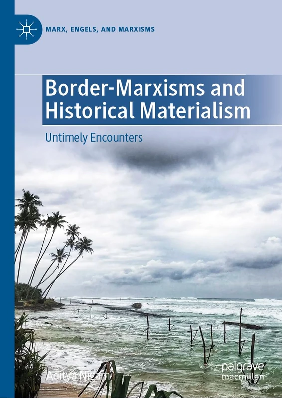 Border-Marxisms and Historical Materialism: Untimely Encounters (Marx, Engels, and Marxisms)